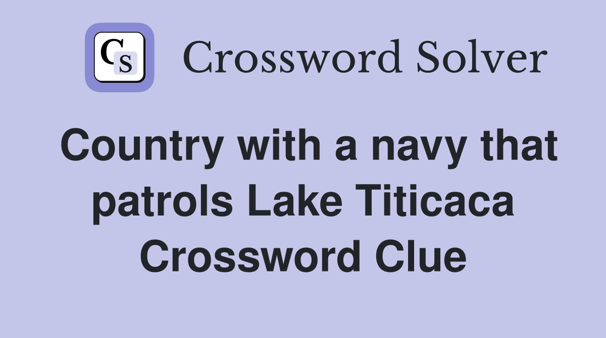 Country with a navy that patrols Lake Titicaca Crossword Clue