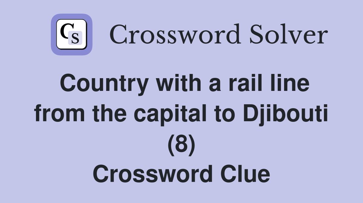 Country with a rail line from the capital to Djibouti (8) Crossword Clue