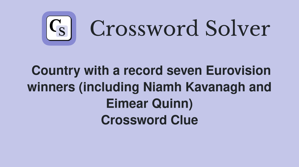 Country with a record seven Eurovision winners (including Niamh Kavanagh and Eimear Quinn) Crossword Clue