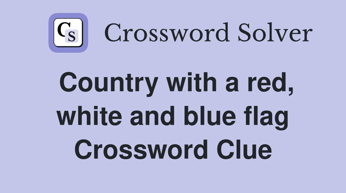 Country with a red, white and blue flag Crossword Clue