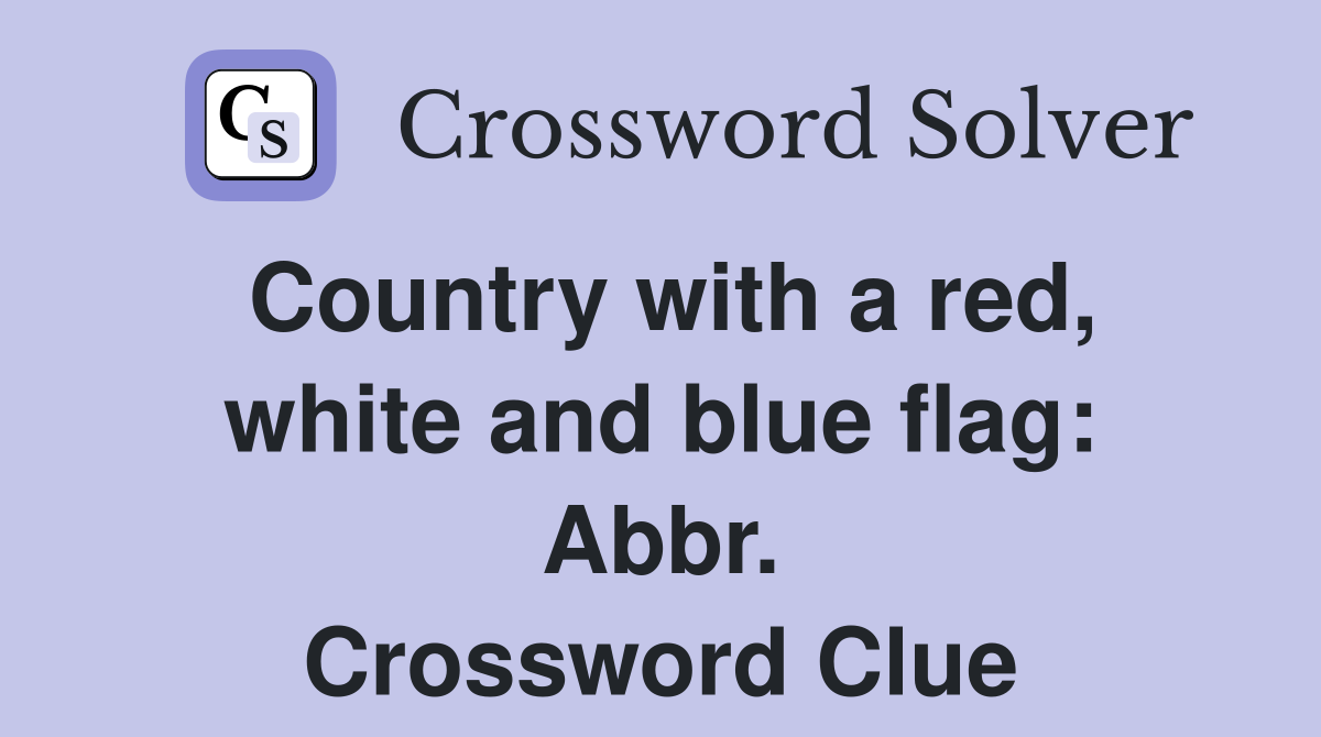 Country with a red, white and blue flag: Abbr. Crossword Clue
