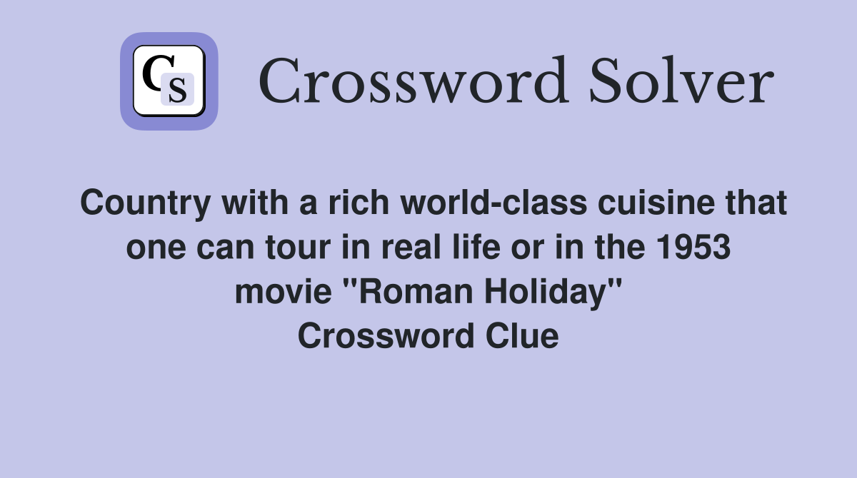 Country with a rich world-class cuisine that one can tour in real life or in the 1953 movie "Roman Holiday" Crossword Clue