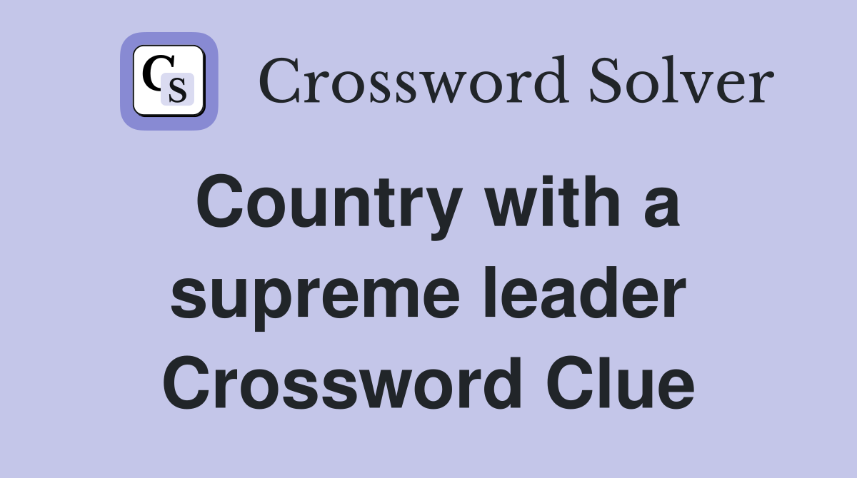 Country with a supreme leader Crossword Clue