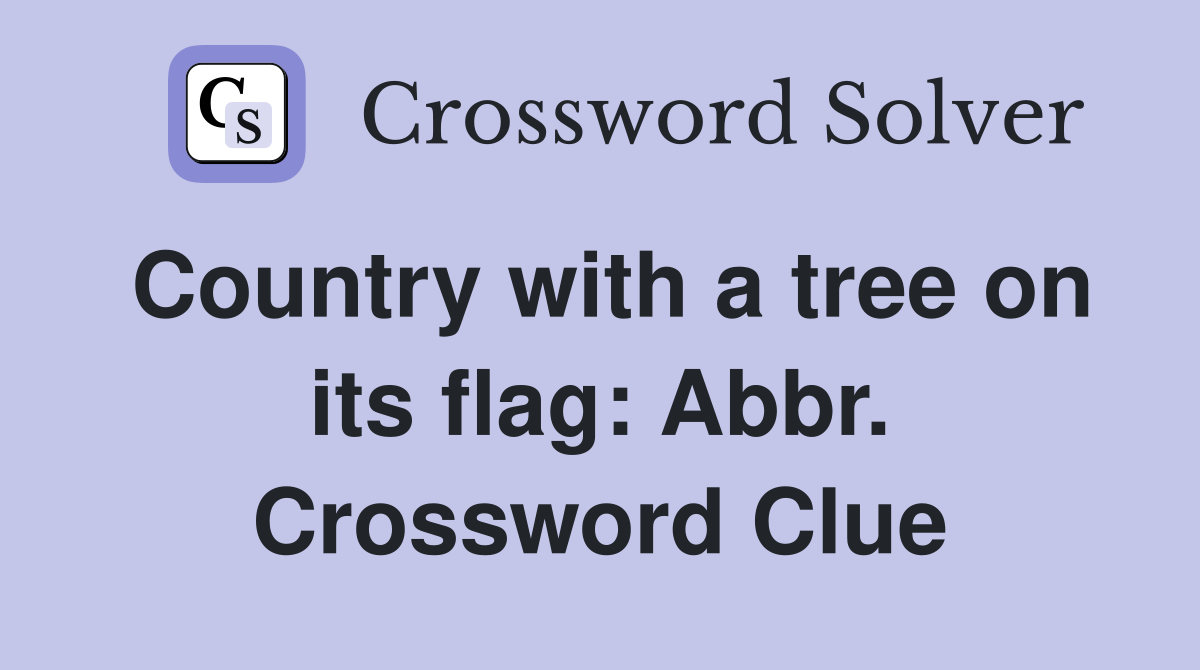 Country with a tree on its flag: Abbr. Crossword Clue