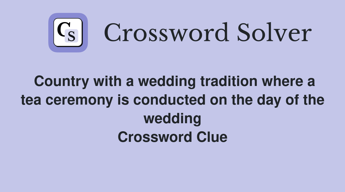 Country with a wedding tradition where a tea ceremony is conducted on the day of the wedding Crossword Clue