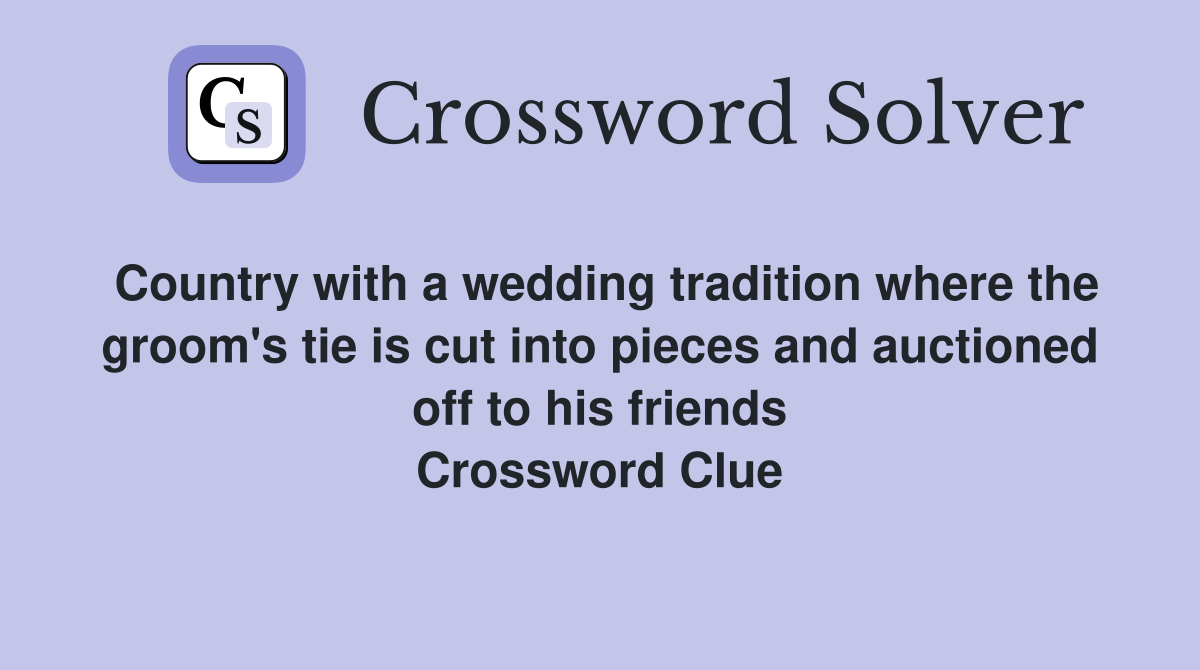 Country with a wedding tradition where the groom's tie is cut into pieces and auctioned off to his friends Crossword Clue