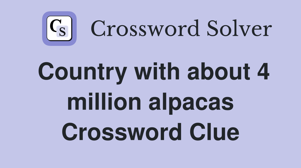 Country with about 4 million alpacas Crossword Clue