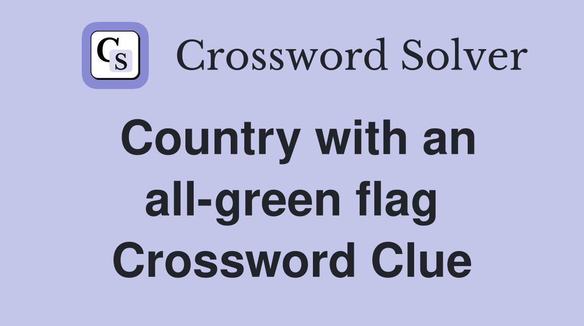 Country with an all-green flag Crossword Clue