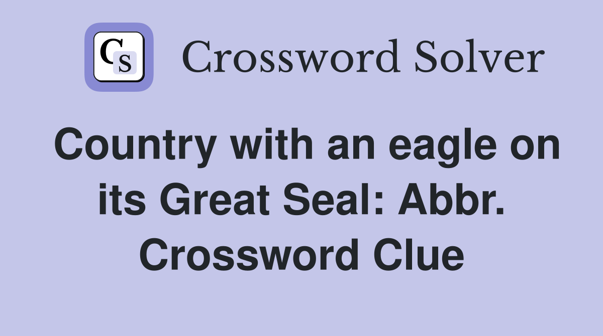 Country with an eagle on its Great Seal: Abbr. Crossword Clue