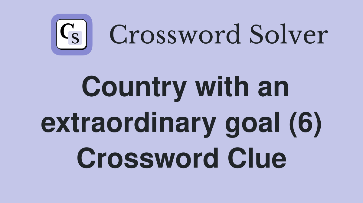Country with an extraordinary goal (6) Crossword Clue
