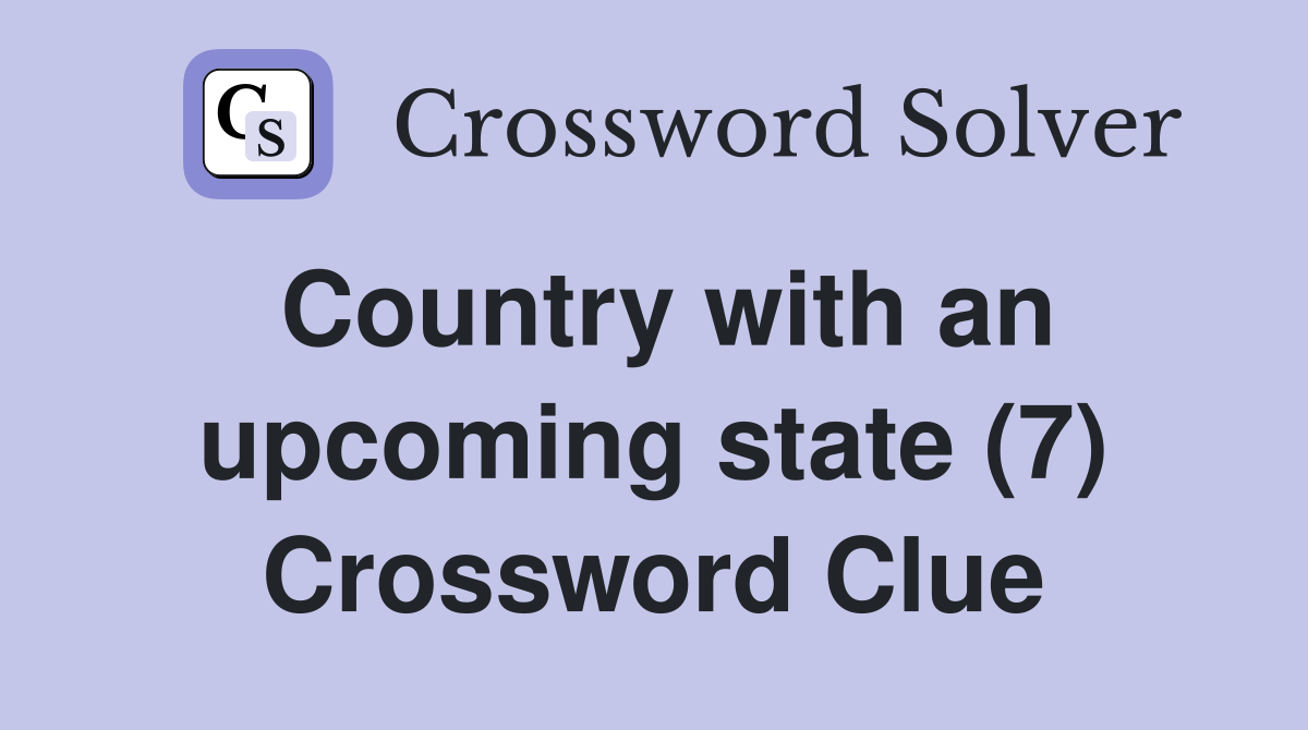 Country with an upcoming state (7) Crossword Clue