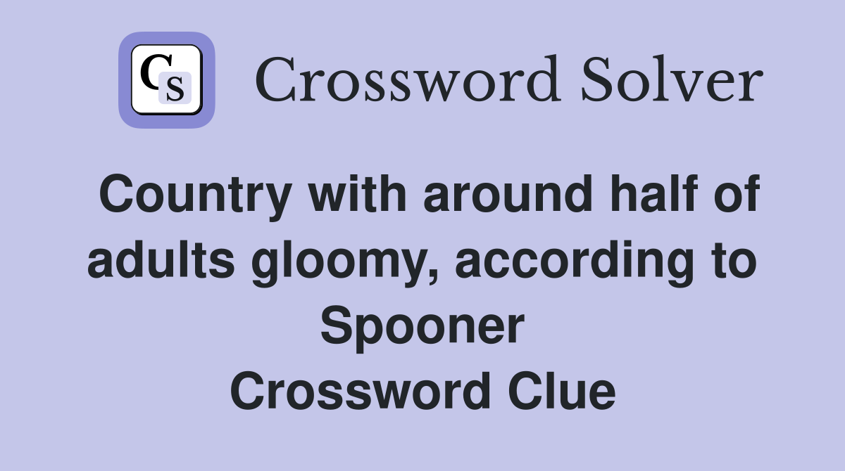 Country with around half of adults gloomy, according to Spooner Crossword Clue