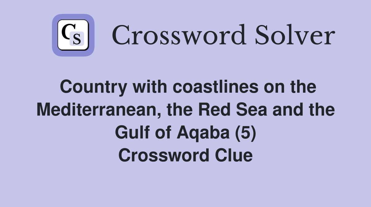 Country with coastlines on the Mediterranean, the Red Sea and the Gulf of Aqaba (5) Crossword Clue