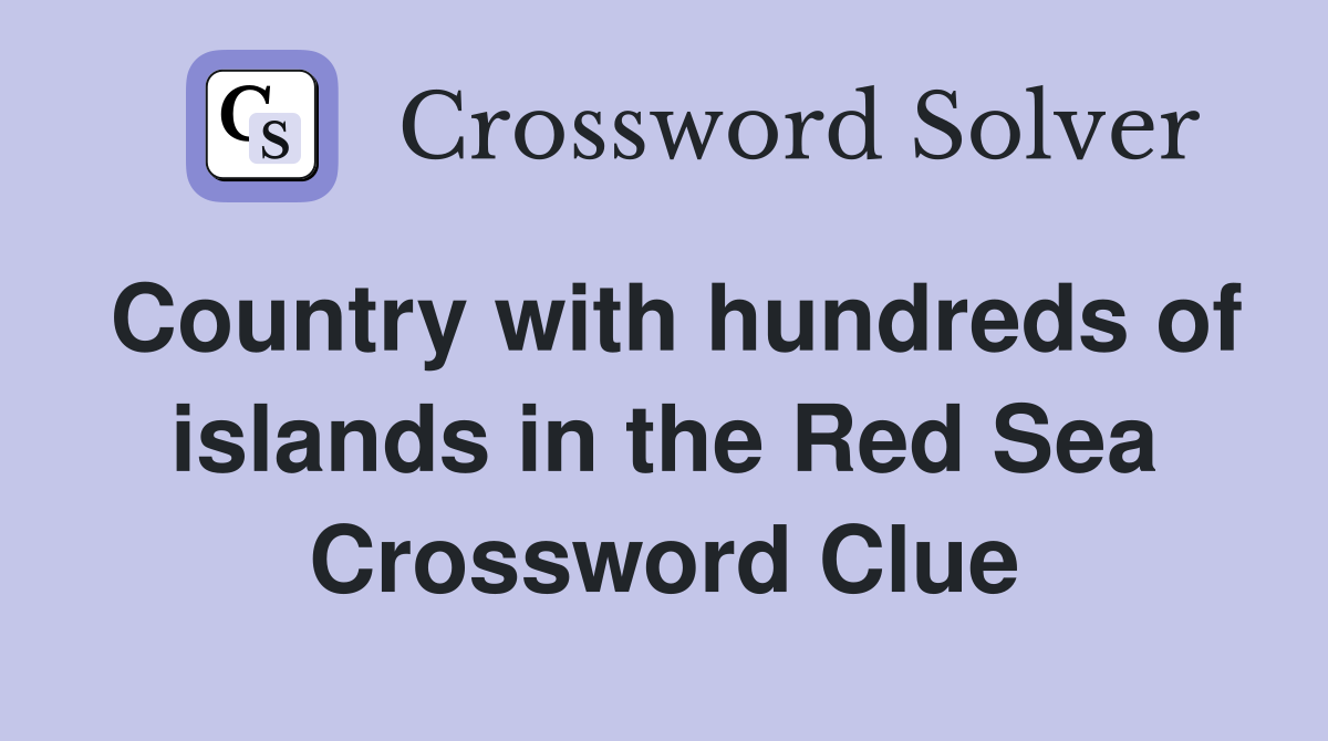 Country with hundreds of islands in the Red Sea Crossword Clue