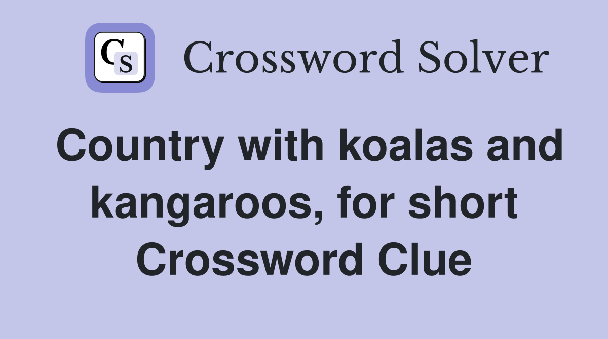 Country with koalas and kangaroos, for short Crossword Clue