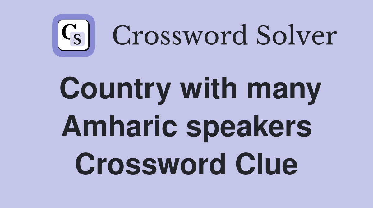 Country with many Amharic speakers Crossword Clue