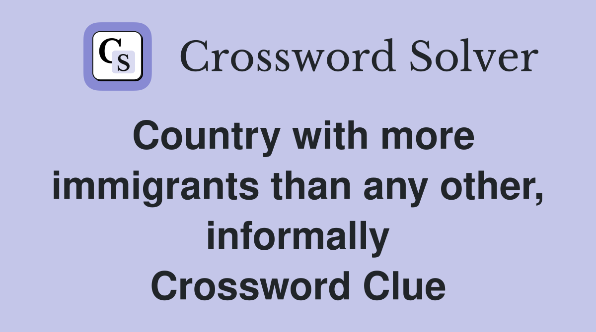 Country with more immigrants than any other, informally Crossword Clue