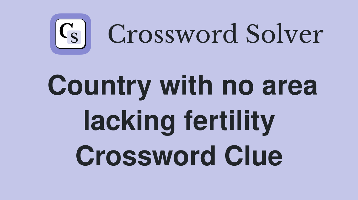 Country with no area lacking fertility Crossword Clue