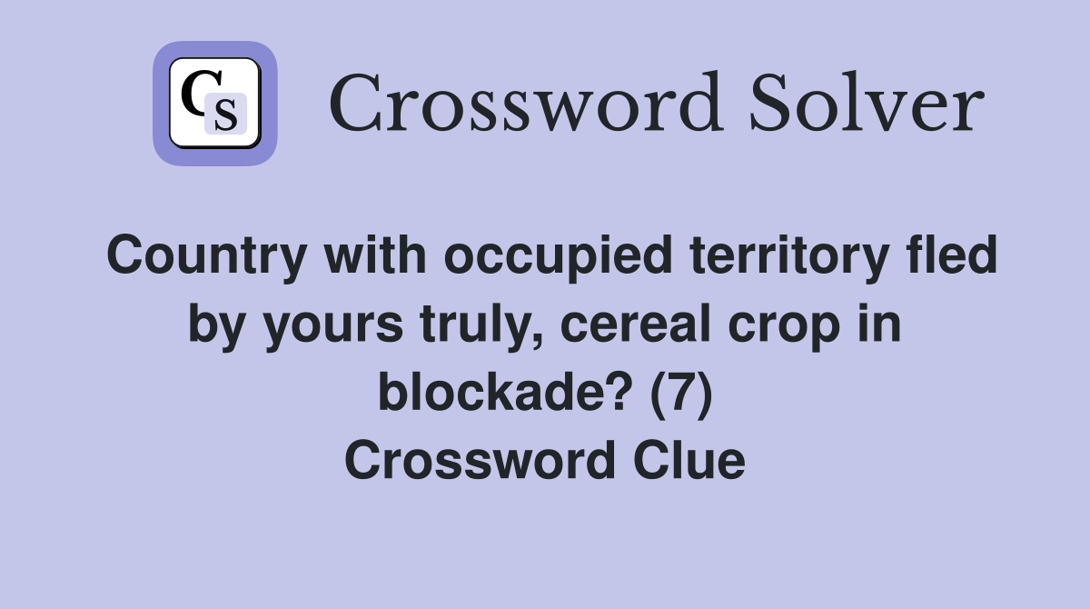 Country with occupied territory fled by yours truly, cereal crop in blockade? (7) Crossword Clue