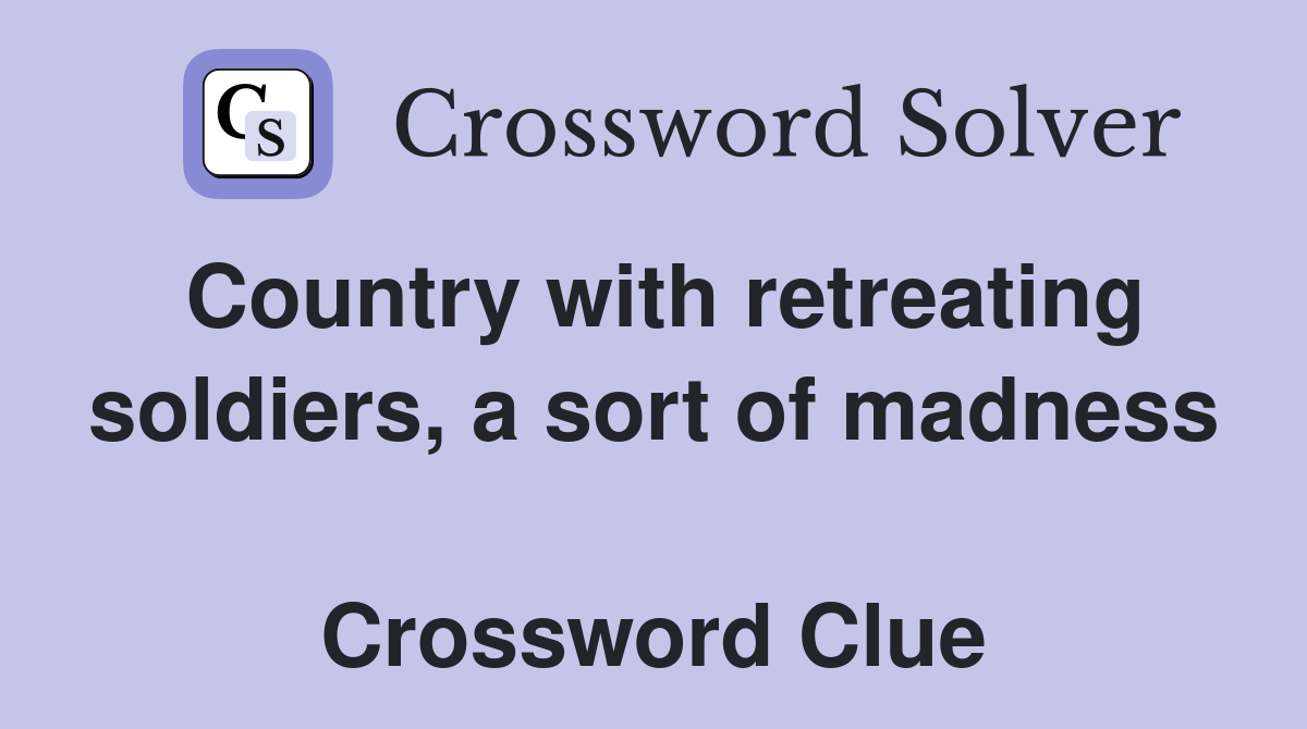 Country with retreating soldiers, a sort of madness  Crossword Clue