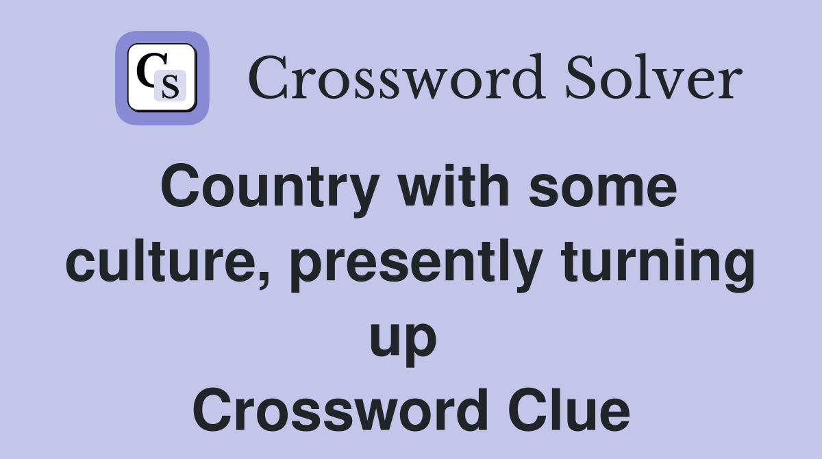 Country with some culture, presently turning up  Crossword Clue
