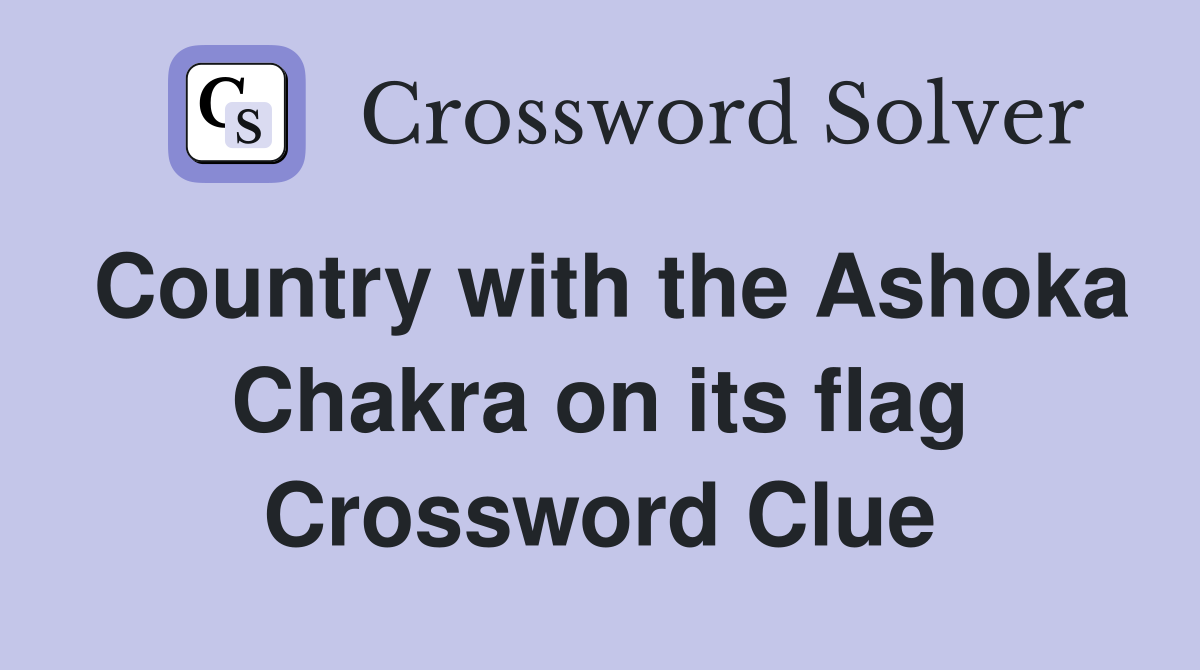 Country with the Ashoka Chakra on its flag Crossword Clue