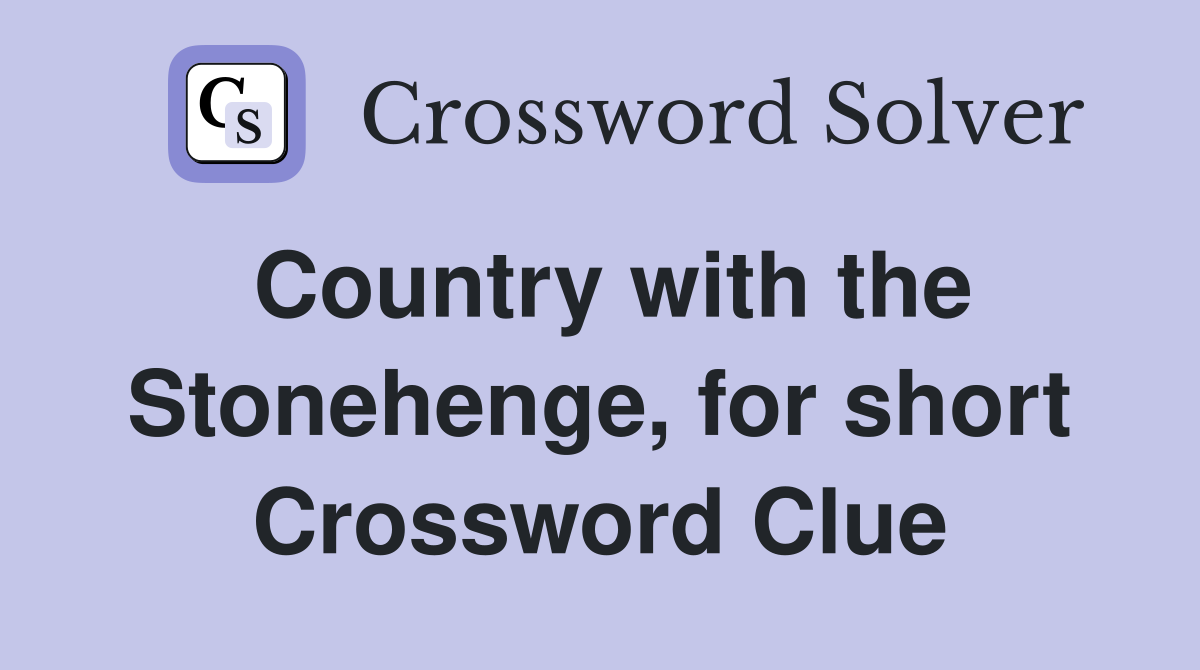 Country with the Stonehenge, for short Crossword Clue