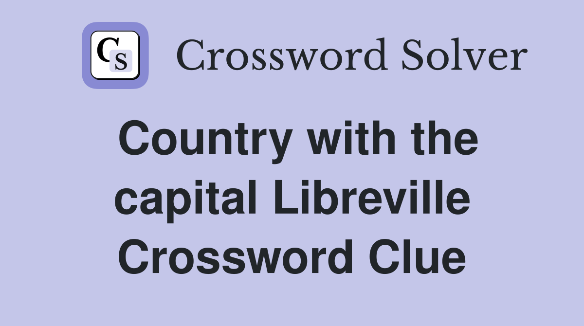 Country with the capital Libreville Crossword Clue