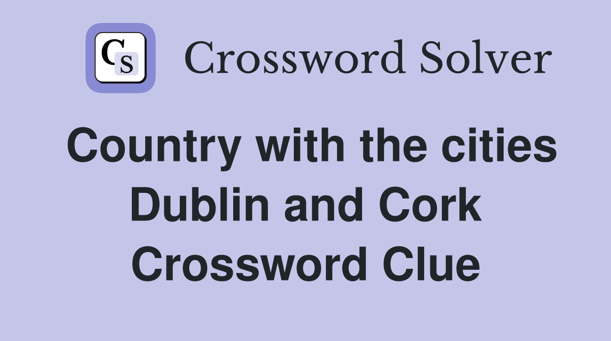 Country with the cities Dublin and Cork Crossword Clue