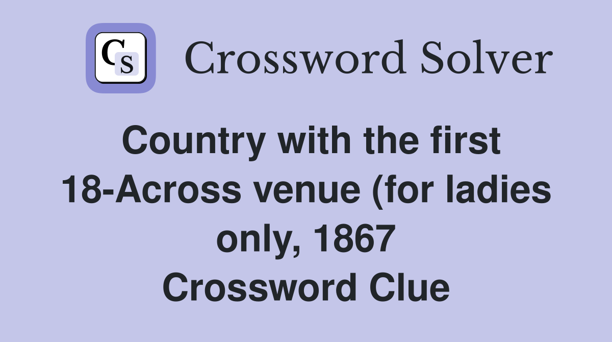 Country with the first 18 Across venue (for ladies only 1867 Country with the first 18 Across venue (for ladies only 1867