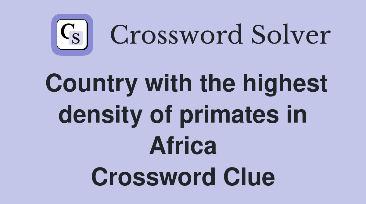 Country with the highest density of primates in Africa Crossword Clue