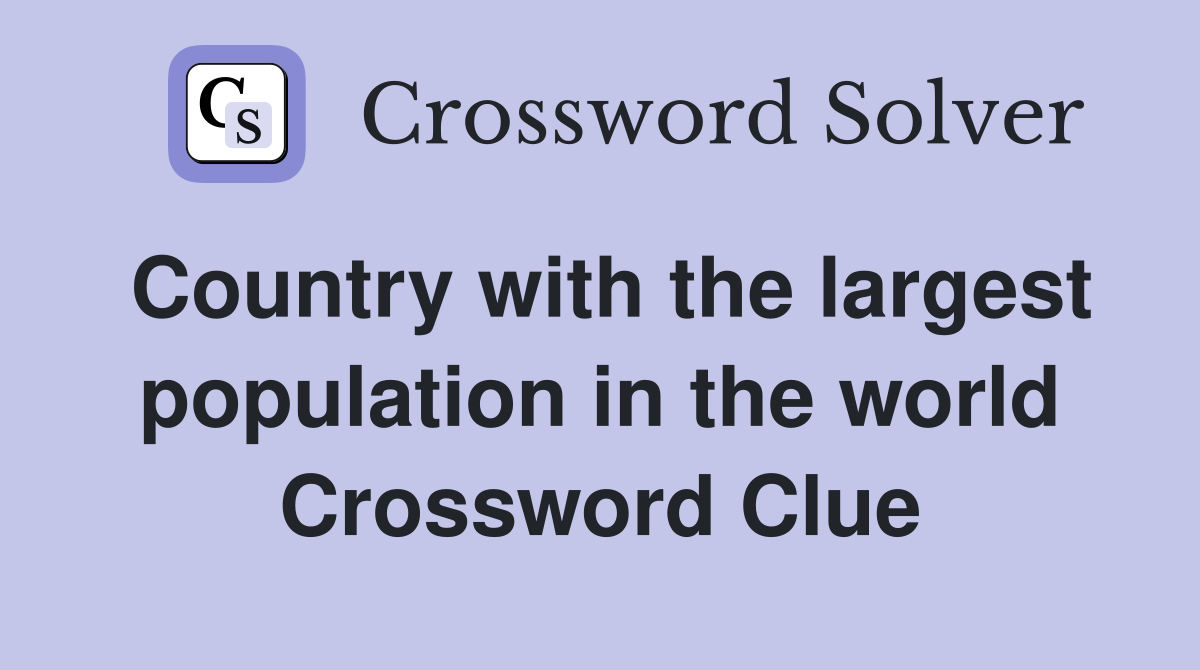 Country with the largest population in the world Crossword Clue