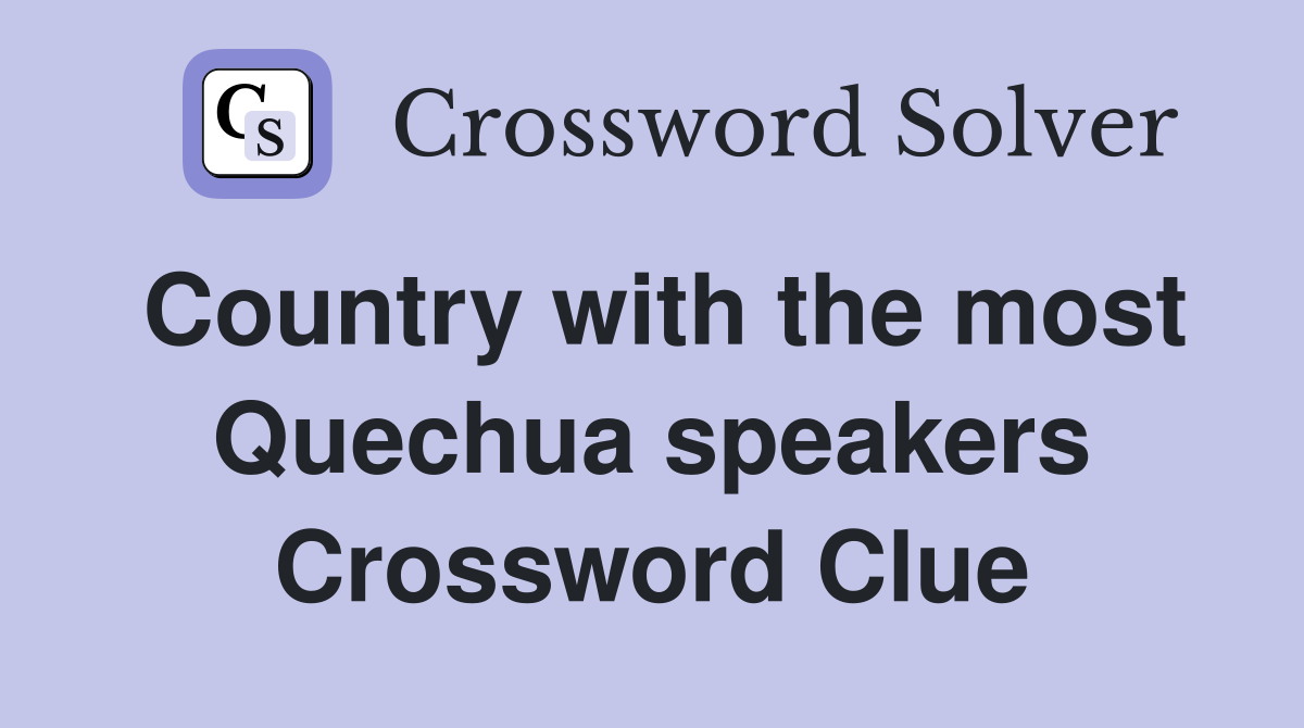 Country with the most Quechua speakers Crossword Clue
