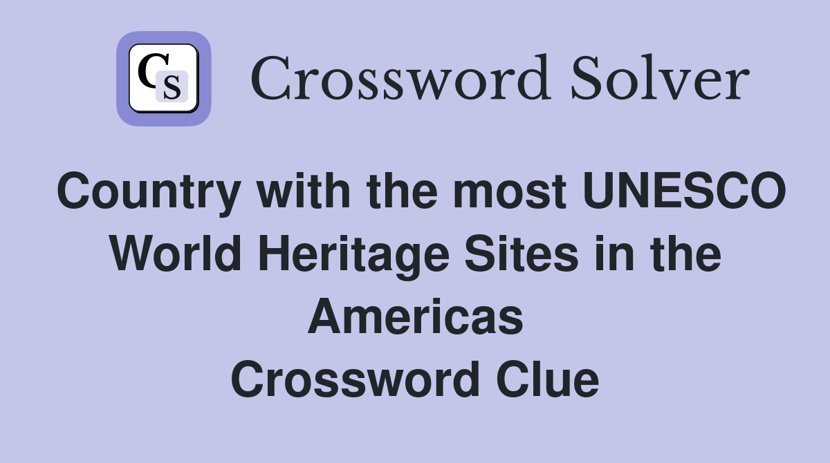 Country with the most UNESCO World Heritage Sites in the Americas Crossword Clue