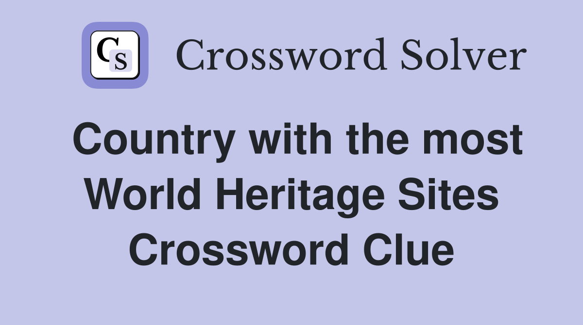 Country with the most World Heritage Sites Crossword Clue