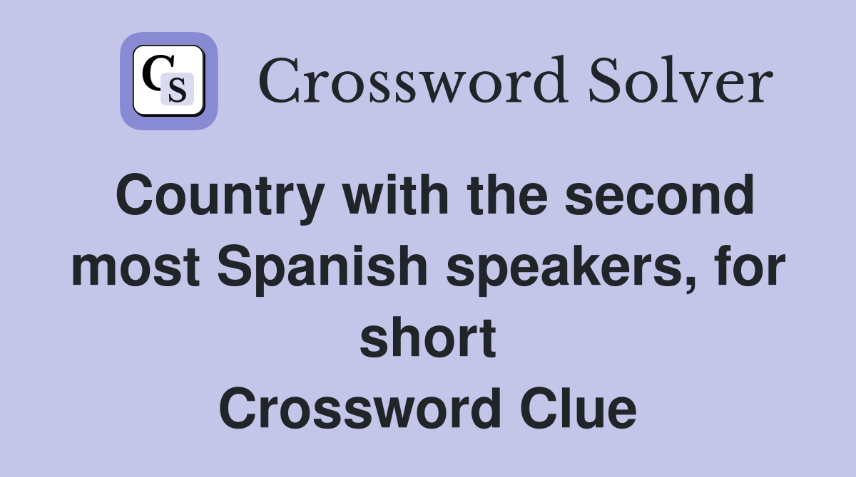 Country with the second most Spanish speakers, for short Crossword Clue