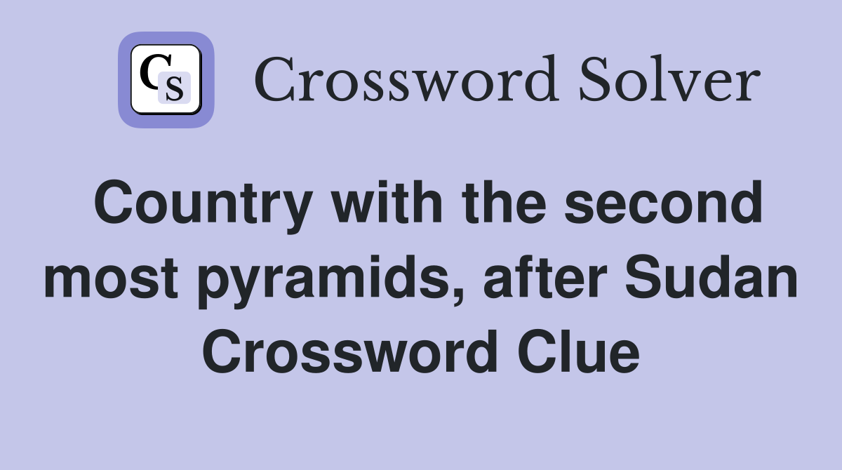 Country with the second most pyramids, after Sudan Crossword Clue