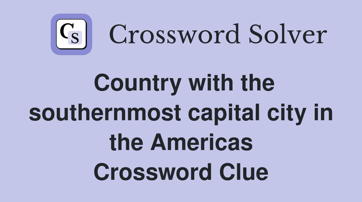 Country with the southernmost capital city in the Americas Crossword Clue