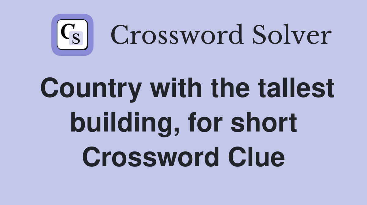 Country with the tallest building, for short Crossword Clue