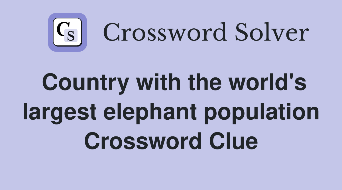 Country with the world's largest elephant population Crossword Clue