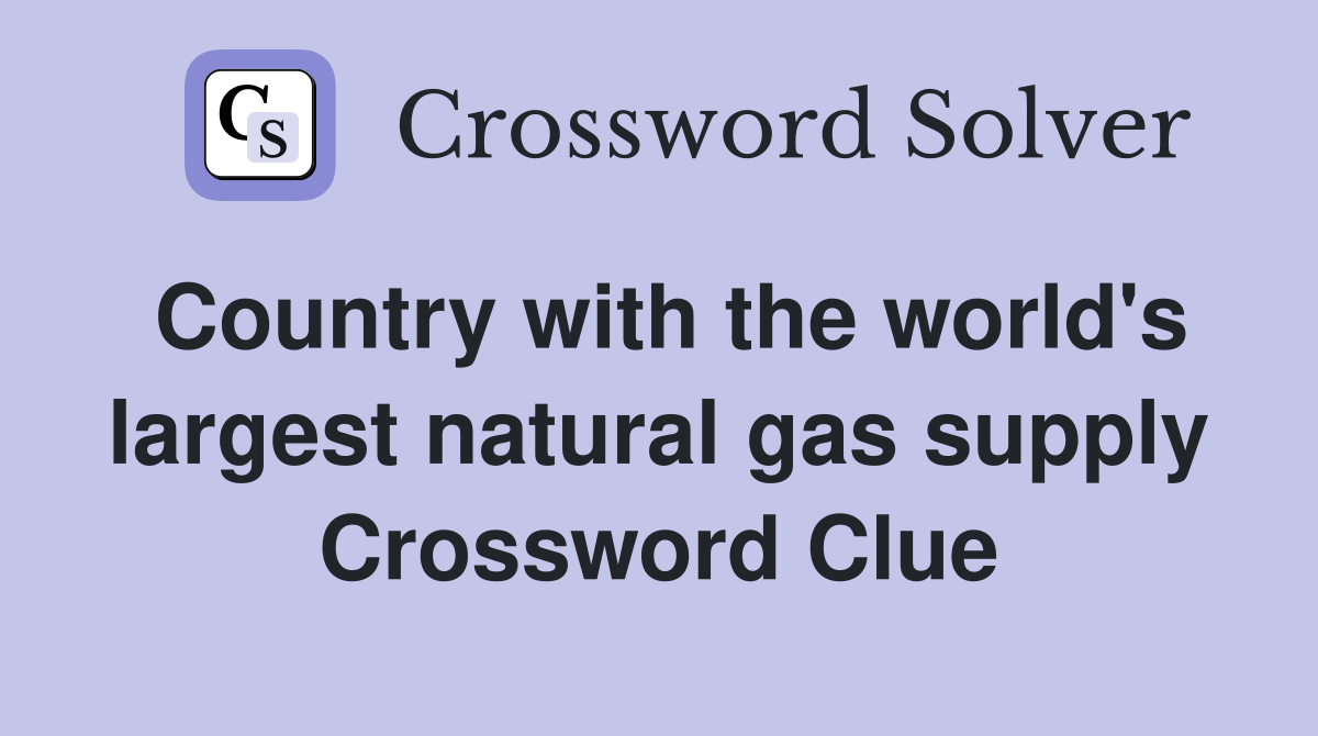 Country with the world's largest natural gas supply Crossword Clue