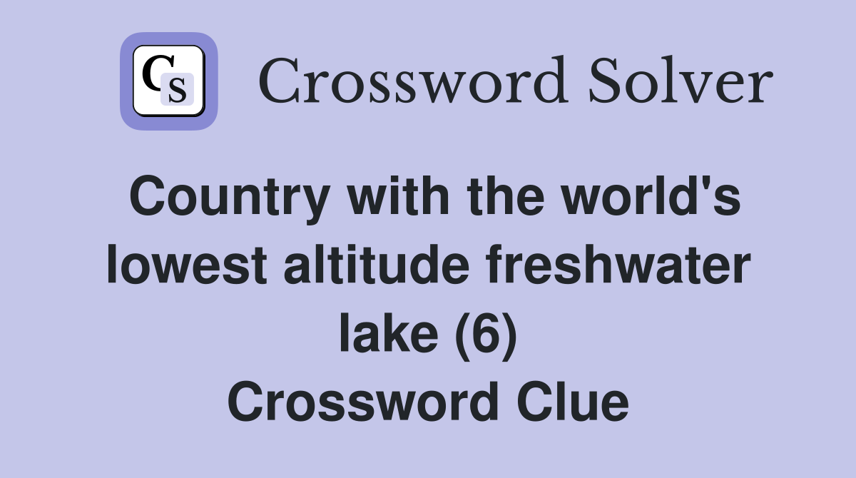 Country with the world's lowest altitude freshwater lake (6) Crossword Clue