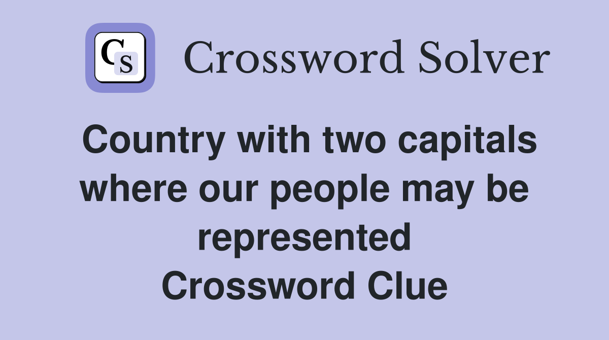 Country with two capitals where our people may be represented Crossword Clue