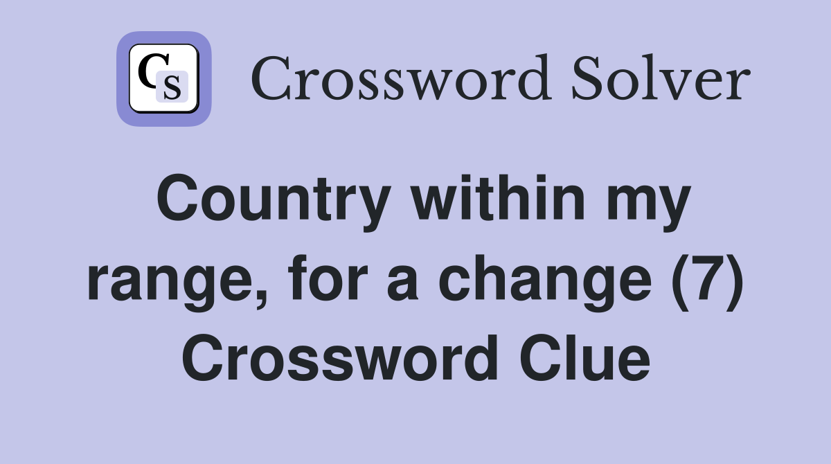 Country within my range, for a change (7) Crossword Clue