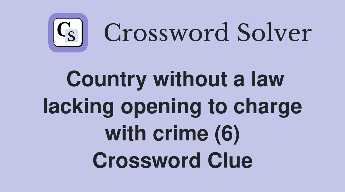 Country without a law lacking opening to charge with crime (6) Crossword Clue