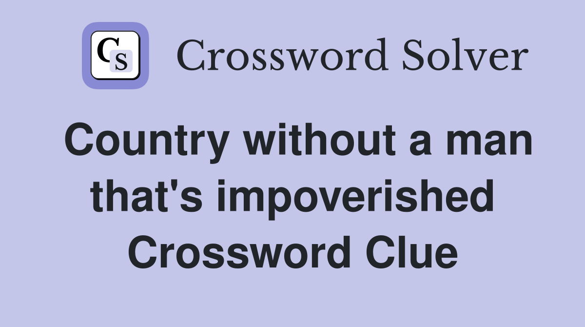 Country without a man that's impoverished Crossword Clue