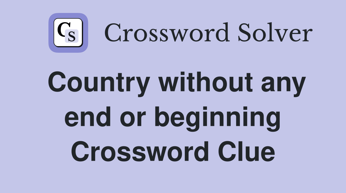 Country without any end or beginning Crossword Clue
