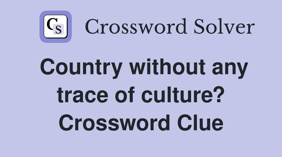 Country without any trace of culture? Crossword Clue