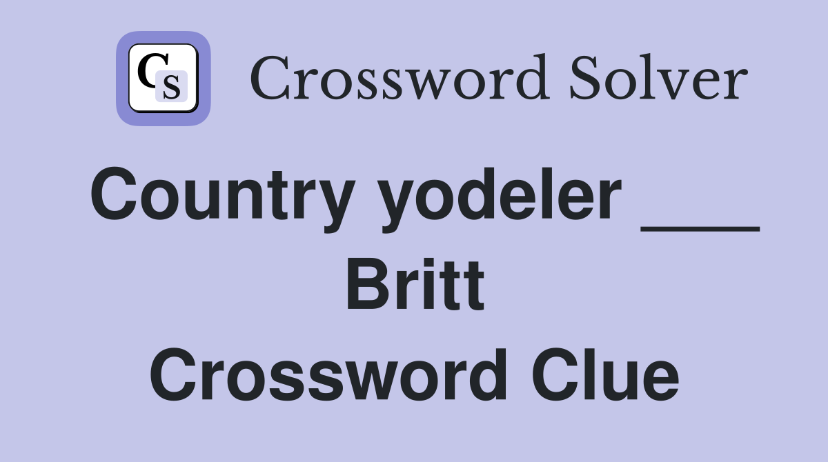 Country yodeler ___ Britt Crossword Clue