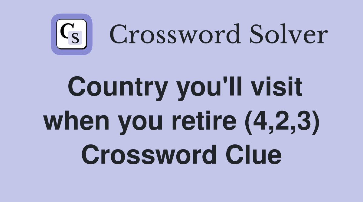 Country you'll visit when you retire (4,2,3) Crossword Clue